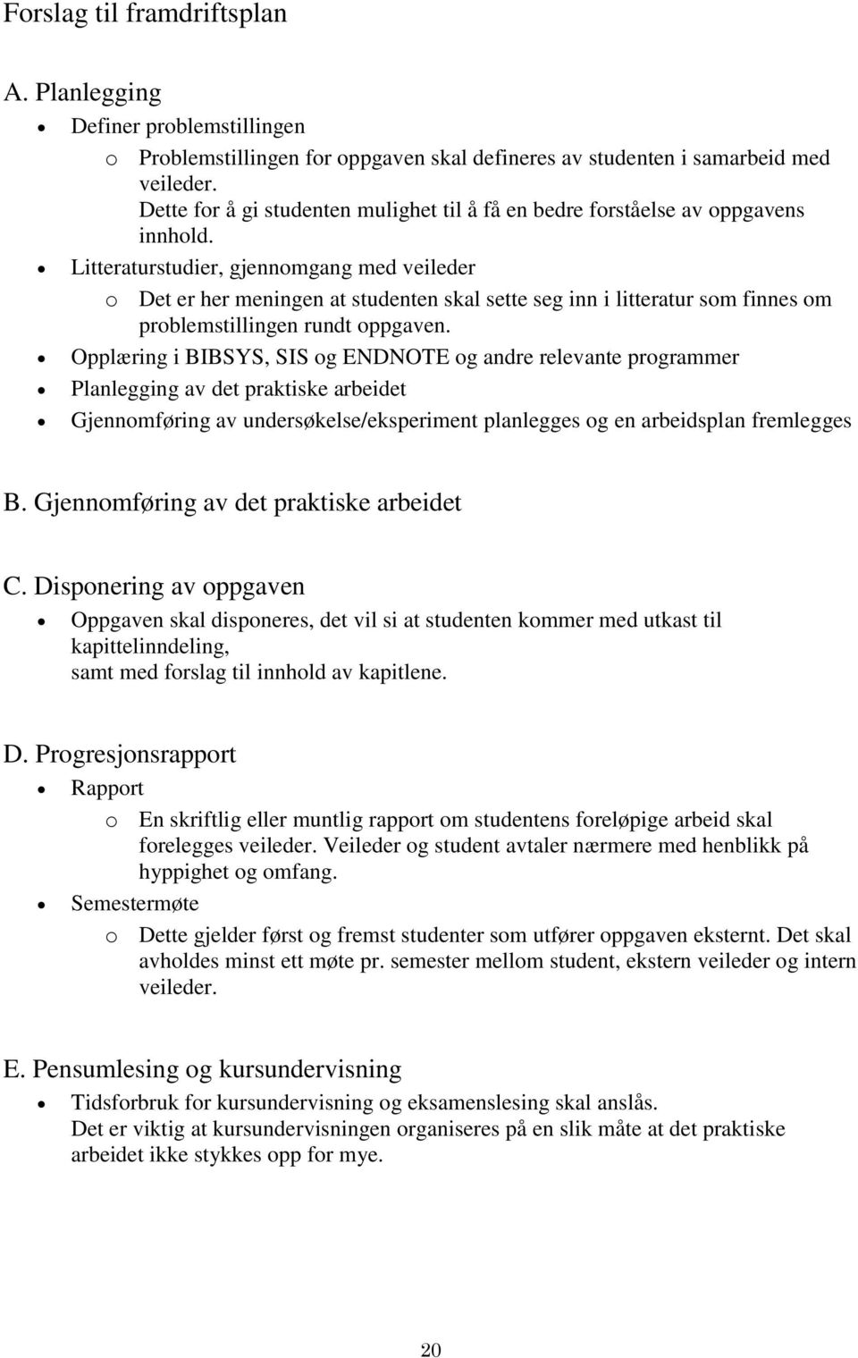 Litteraturstudier, gjennomgang med veileder o Det er her meningen at studenten skal sette seg inn i litteratur som finnes om problemstillingen rundt oppgaven.