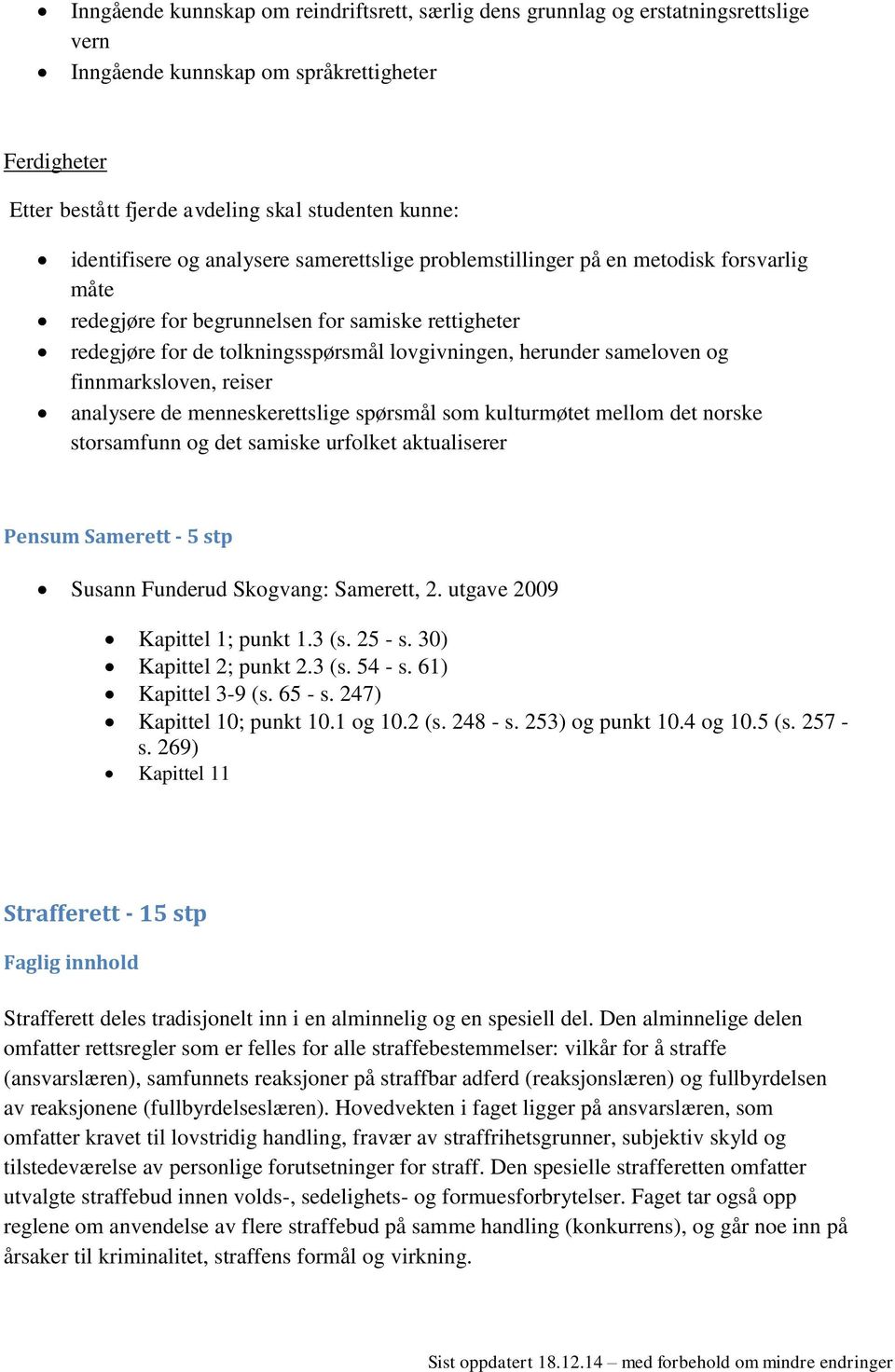 menneskerettslige spørsmål som kulturmøtet mellom det norske storsamfunn og det samiske urfolket aktualiserer Pensum Samerett - 5 stp Susann Funderud Skogvang: Samerett, 2.