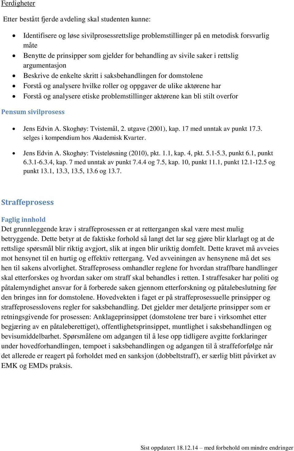 overfor Pensum sivilprosess Jens Edvin A. Skoghøy: Tvistemål, 2. utgave (2001), kap. 17 med unntak av punkt 17.3. selges i kompendium hos Akademisk Kvarter. Jens Edvin A. Skoghøy: Tvisteløsning (2010), pkt.