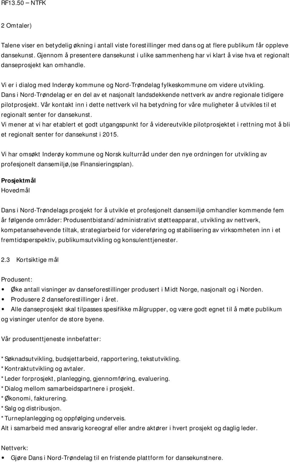 Vi er i dialog med Inderøy kommune og Nord-Trøndelag fylkeskommune om videre utvikling.