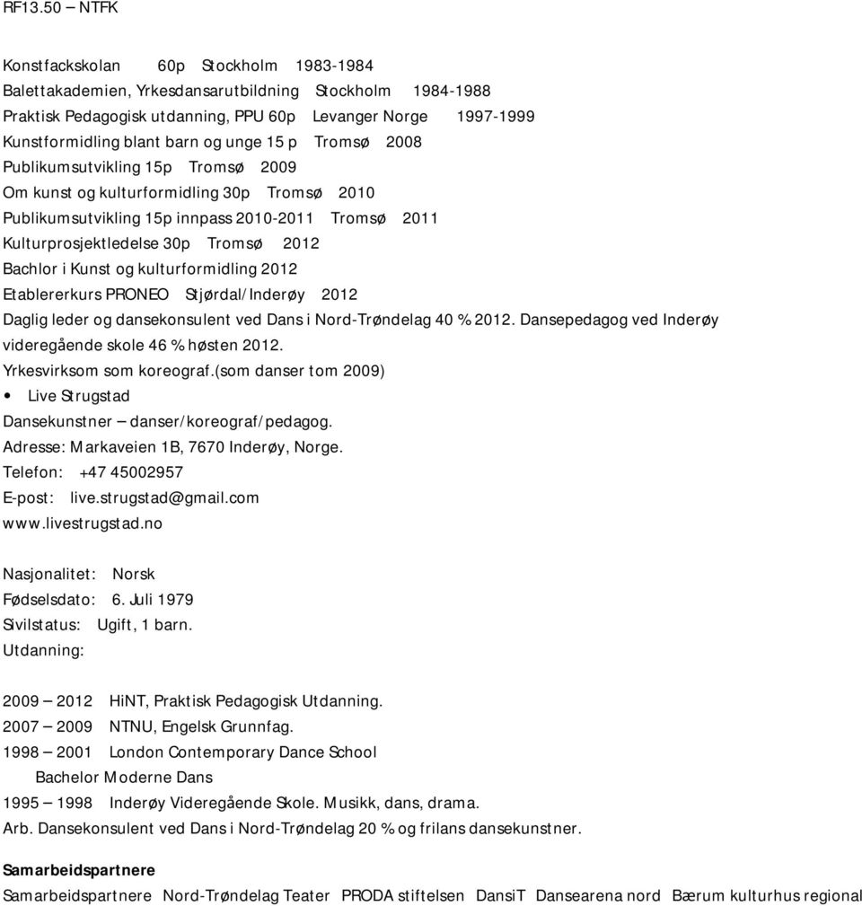 Kunst og kulturformidling 2012 Etablererkurs PRONEO Stjørdal/Inderøy 2012 Daglig leder og dansekonsulent ved Dans i Nord-Trøndelag 40 % 2012.