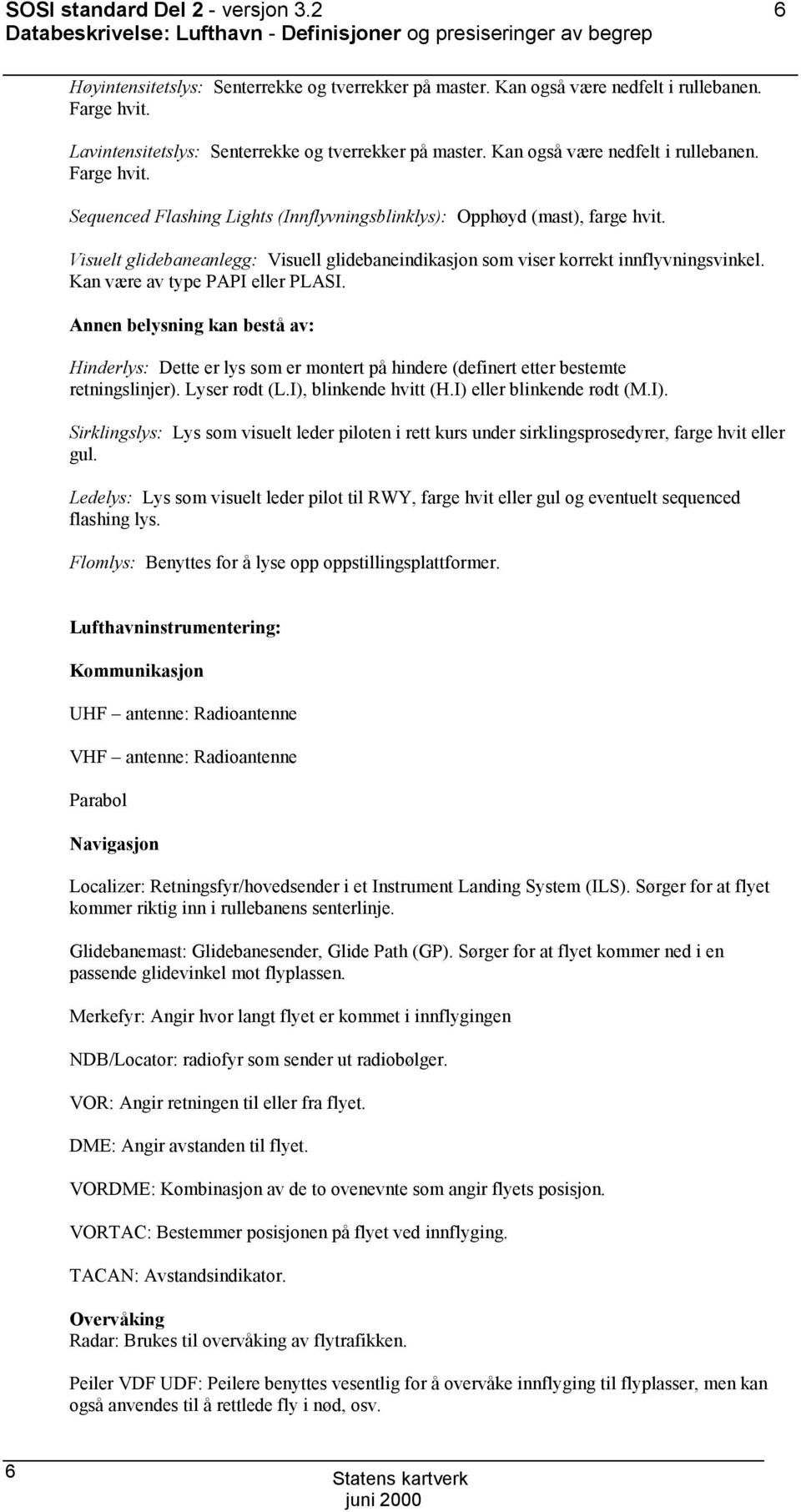 Visuelt glidebaneanlegg: Visuell glidebaneindikasjon som viser korrekt innflyvningsvinkel. Kan være av type PAPI eller PLASI.