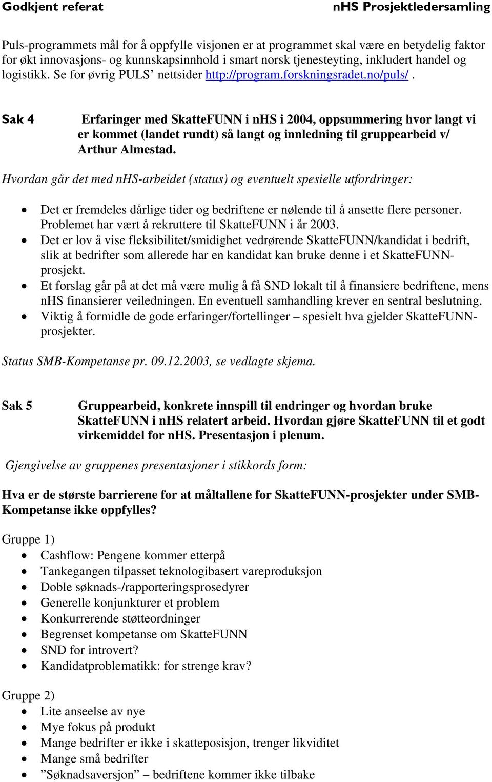 Sak 4 Erfaringer med SkatteFUNN i nhs i 2004, oppsummering hvor langt vi er kommet (landet rundt) så langt og innledning til gruppearbeid v/ Arthur Almestad.