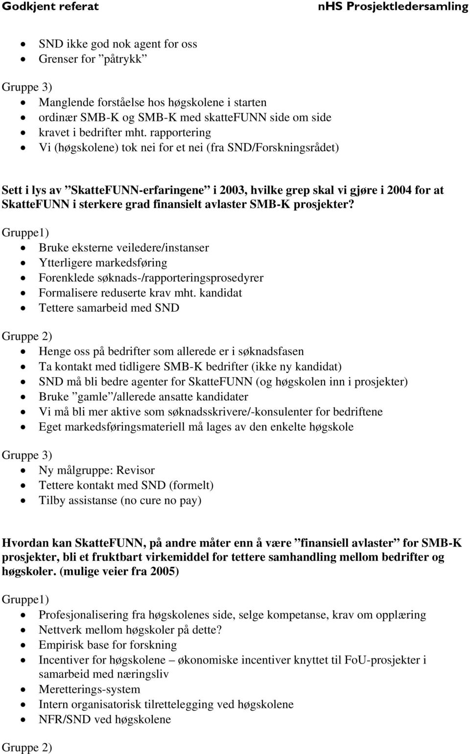 avlaster SMB-K prosjekter? Gruppe1) Bruke eksterne veiledere/instanser Ytterligere markedsføring Forenklede søknads-/rapporteringsprosedyrer Formalisere reduserte krav mht.