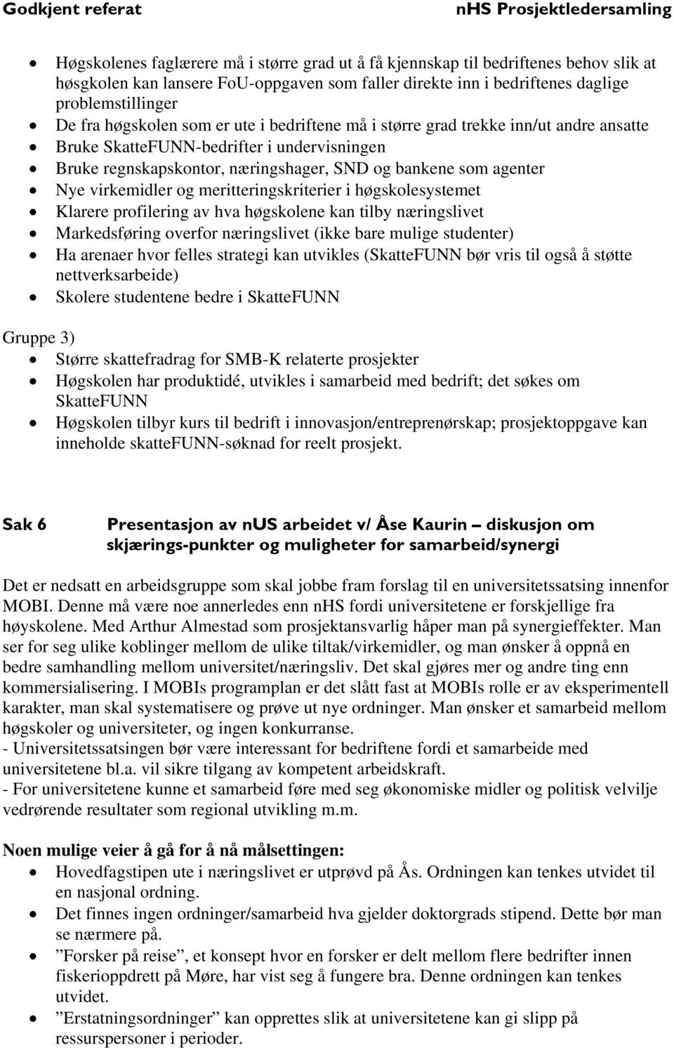 virkemidler og meritteringskriterier i høgskolesystemet Klarere profilering av hva høgskolene kan tilby næringslivet Markedsføring overfor næringslivet (ikke bare mulige studenter) Ha arenaer hvor