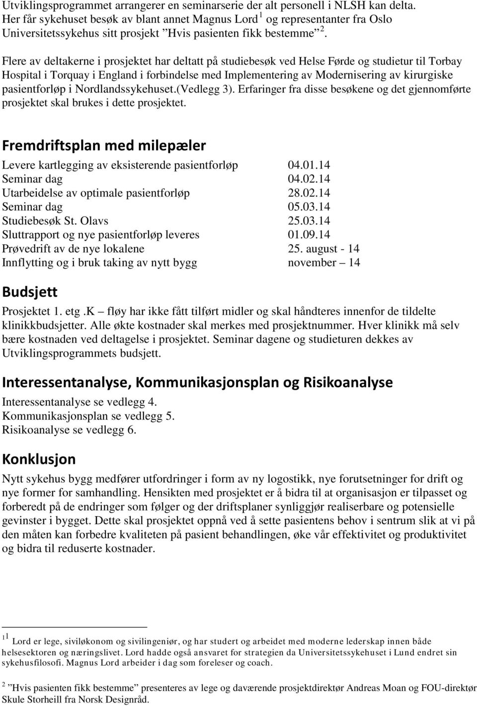 Flere av deltakerne i prosjektet har deltatt på studiebesøk ved Helse Førde og studietur til Torbay Hospital i Torquay i England i forbindelse med Implementering av Modernisering av kirurgiske