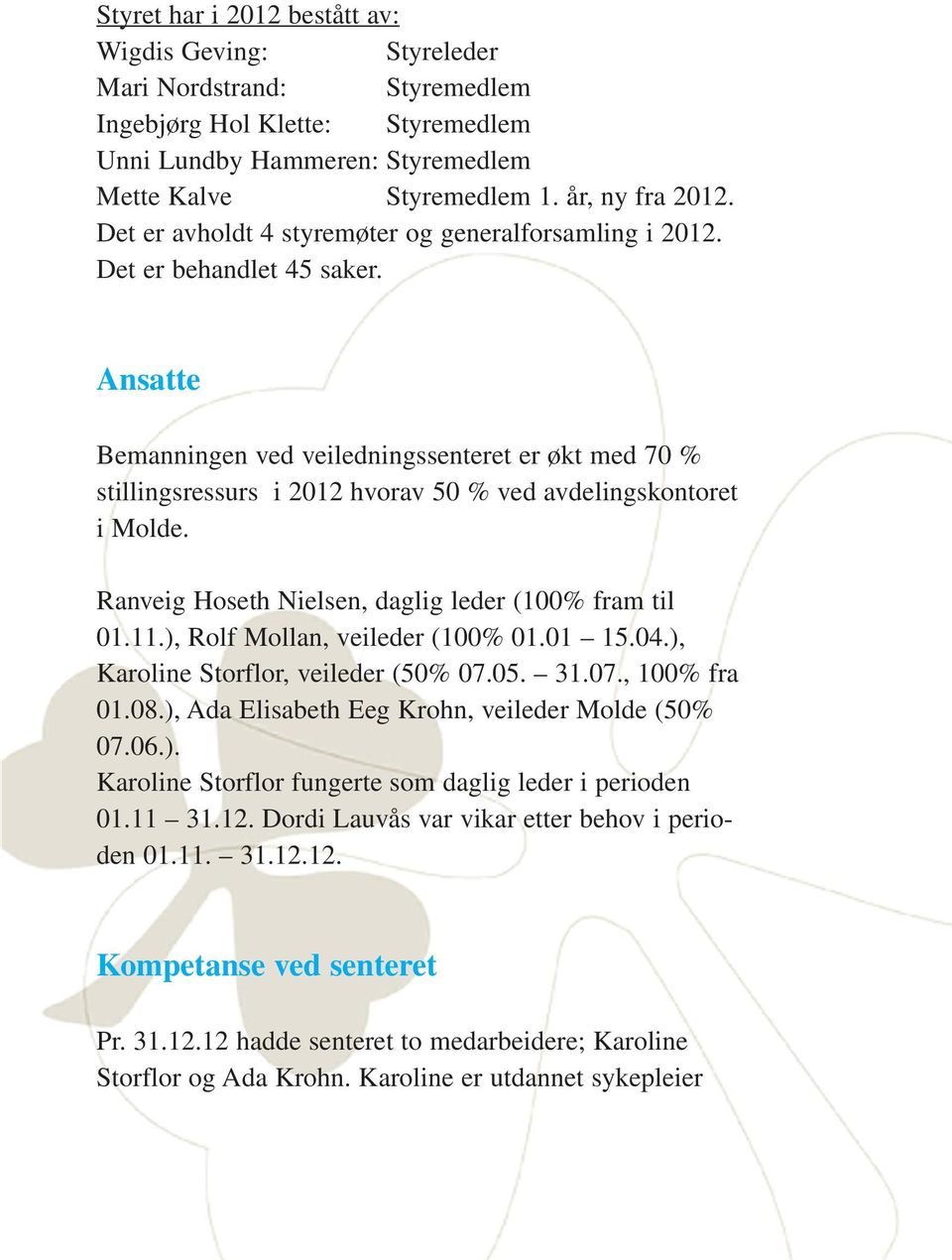Ansatte Bemanningen ved veiledningssenteret er økt med 70 % stillingsressurs i 2012 hvorav 50 % ved avdelingskontoret i Molde. Ranveig Hoseth Nielsen, daglig leder (100% fram til 01.11.