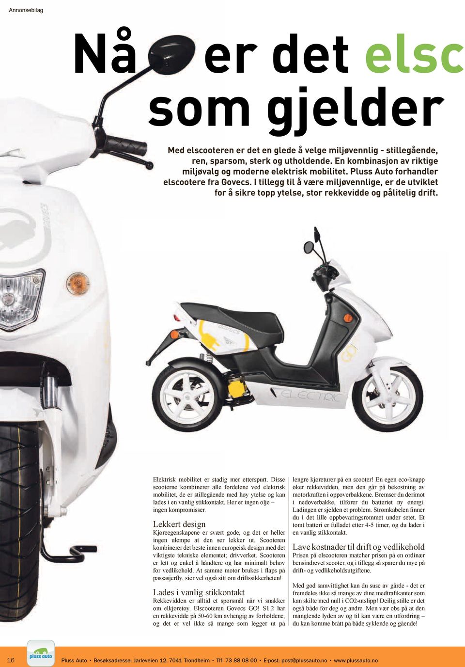 Elektrisk mobilitet er stadig mer etterspurt. Disse scooterne kombinerer alle fordelene ved elektrisk mobilitet, de er stillegående med høy ytelse og kan lades i en vanlig stikkontakt.