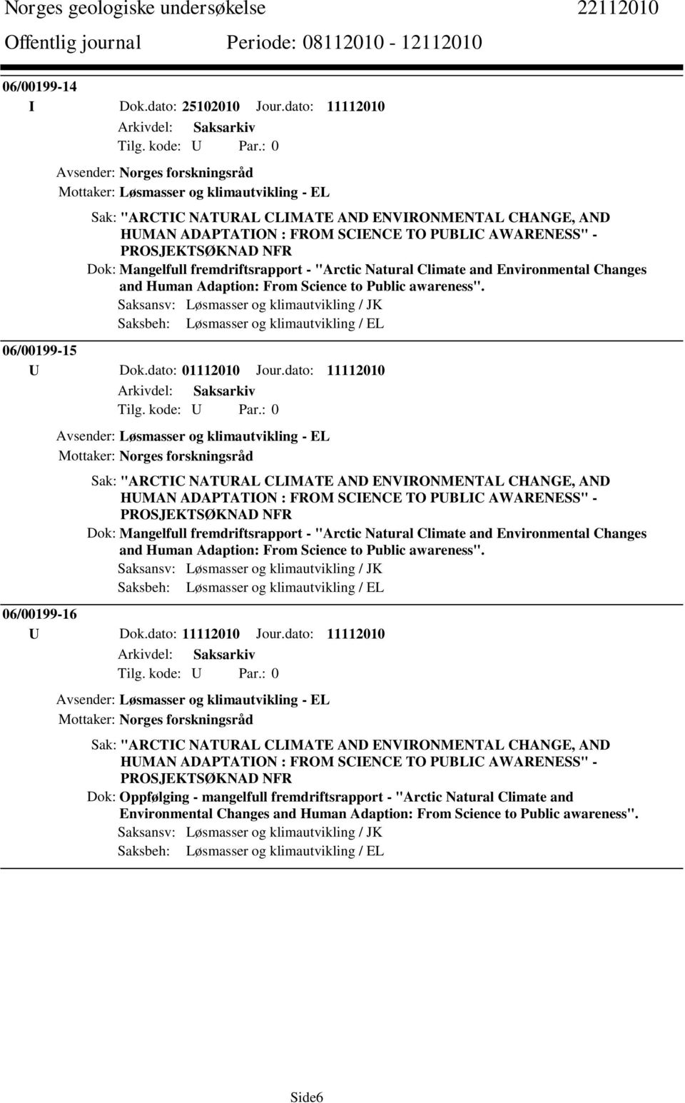 PROSJEKTSØKNAD NFR Dok: Mangelfull fremdriftsrapport - "Arctic Natural Climate and Environmental Changes and Human Adaption: From Science to Public awareness".