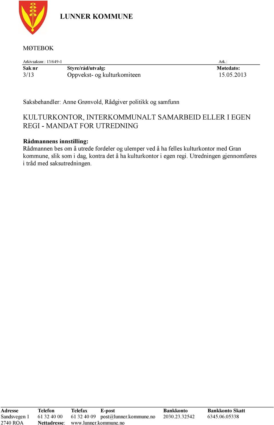 Rådmannen bes om å utrede fordeler og ulemper ved å ha felles kulturkontor med Gran kommune, slik som i dag, kontra det å ha kulturkontor i egen regi.