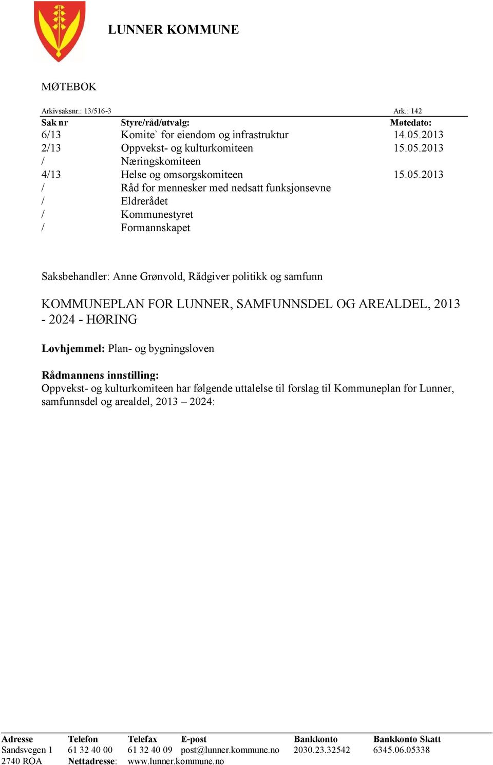 AREALDEL, 2013-2024 - HØRING Lovhjemmel: Plan- og bygningsloven Rådmannens innstilling: Oppvekst- og kulturkomiteen har følgende uttalelse til forslag til Kommuneplan for Lunner, samfunnsdel og