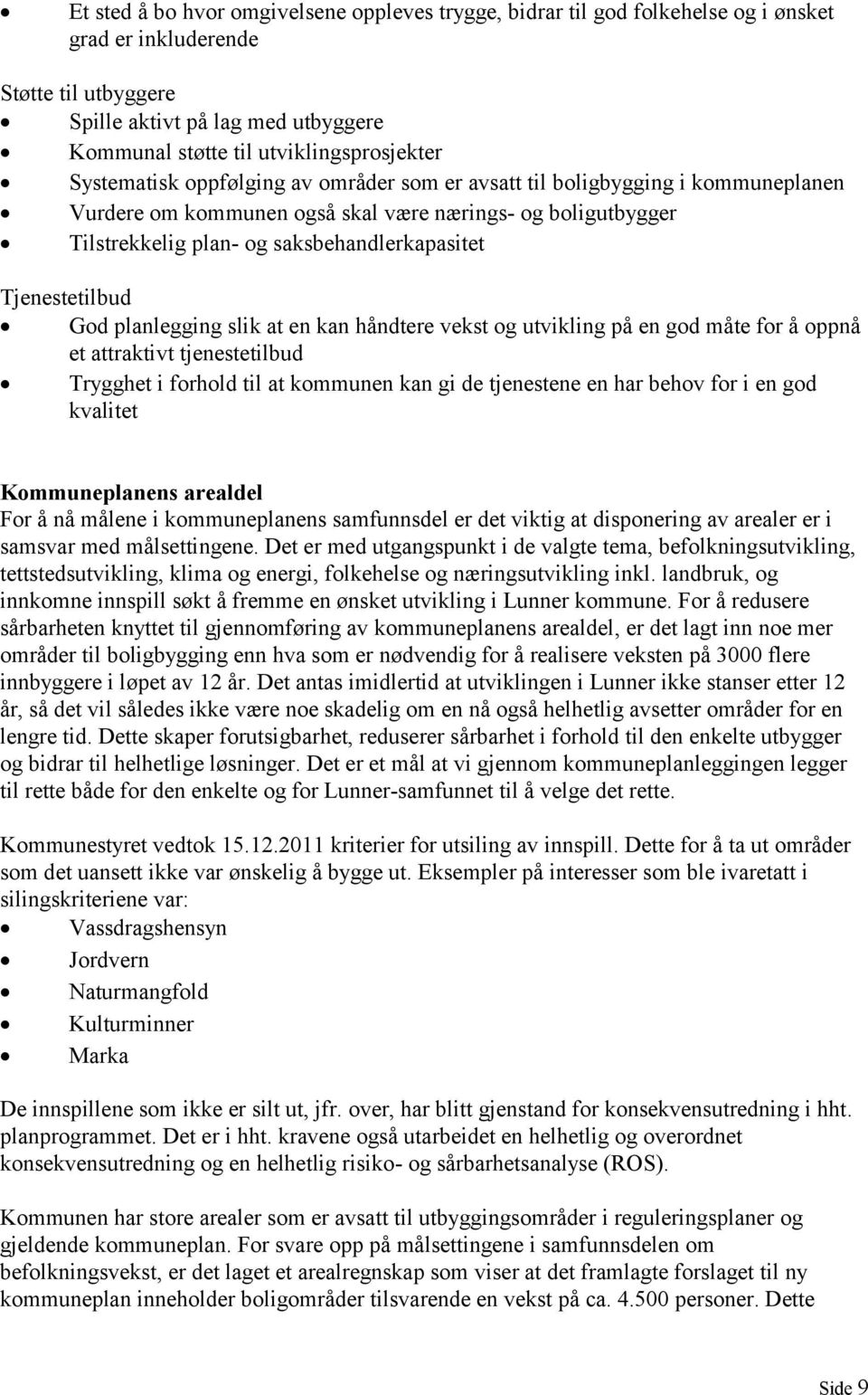 saksbehandlerkapasitet Tjenestetilbud God planlegging slik at en kan håndtere vekst og utvikling på en god måte for å oppnå et attraktivt tjenestetilbud Trygghet i forhold til at kommunen kan gi de