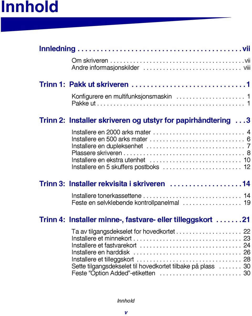 .. 3 Installere en 2000 arks mater............................ 4 Installere en 500 arks mater............................. 6 Installere en dupleksenhet.............................. 7 Plassere skriveren.