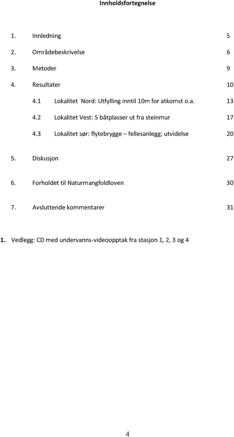 2 LokalitetVest:5 båtplasserut fra steinmur 17 4.