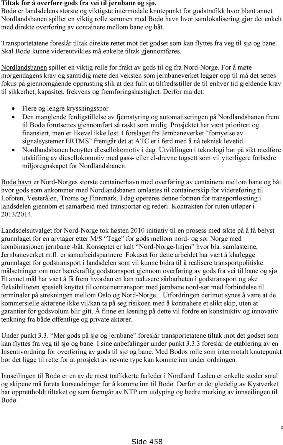 direkte overføring av containere mellom bane og båt. Transportetatene foreslår tiltak direkte rettet mot det godset som kan flyttes fra veg til sjø og bane.