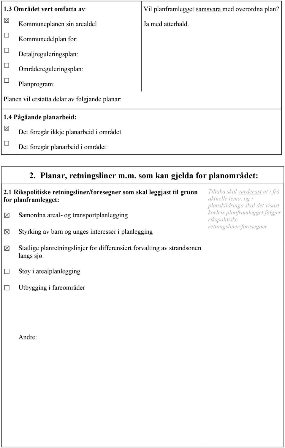 1 Rikspolitiske retningsliner/føresegner som skal leggjast til grunn for planframlegget: Samordna areal- og transportplanlegging Styrking av barn og unges interesser i planlegging Tiltaka skal