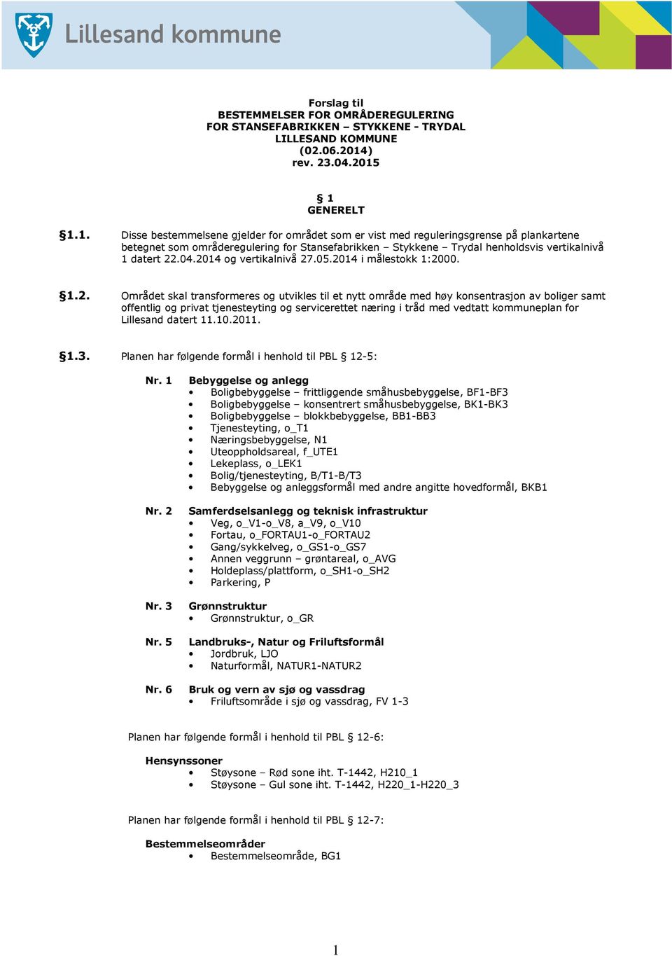 1 GENERELT 1.1. Disse bestemmelsene gjelder for området som er vist med reguleringsgrense på plankartene betegnet som områderegulering for Stansefabrikken Stykkene Trydal henholdsvis vertikalnivå 1 datert 22.