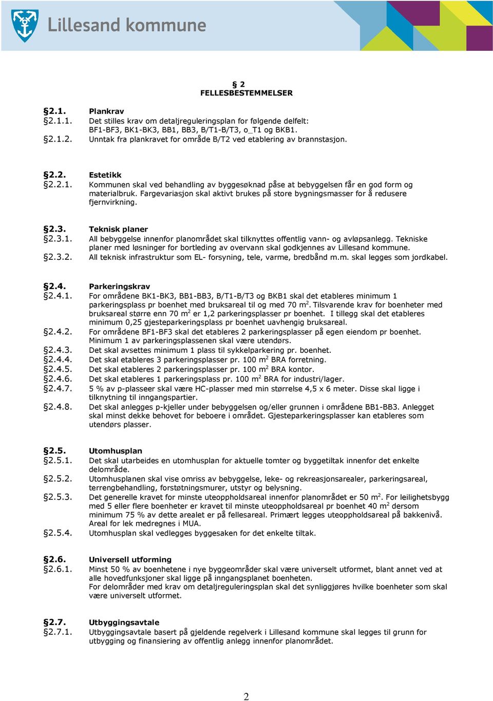 Fargevariasjon skal aktivt brukes på store bygningsmasser for å redusere fjernvirkning. 2.3. Teknisk planer 2.3.1. All bebyggelse innenfor planområdet skal tilknyttes offentlig vann- og avløpsanlegg.