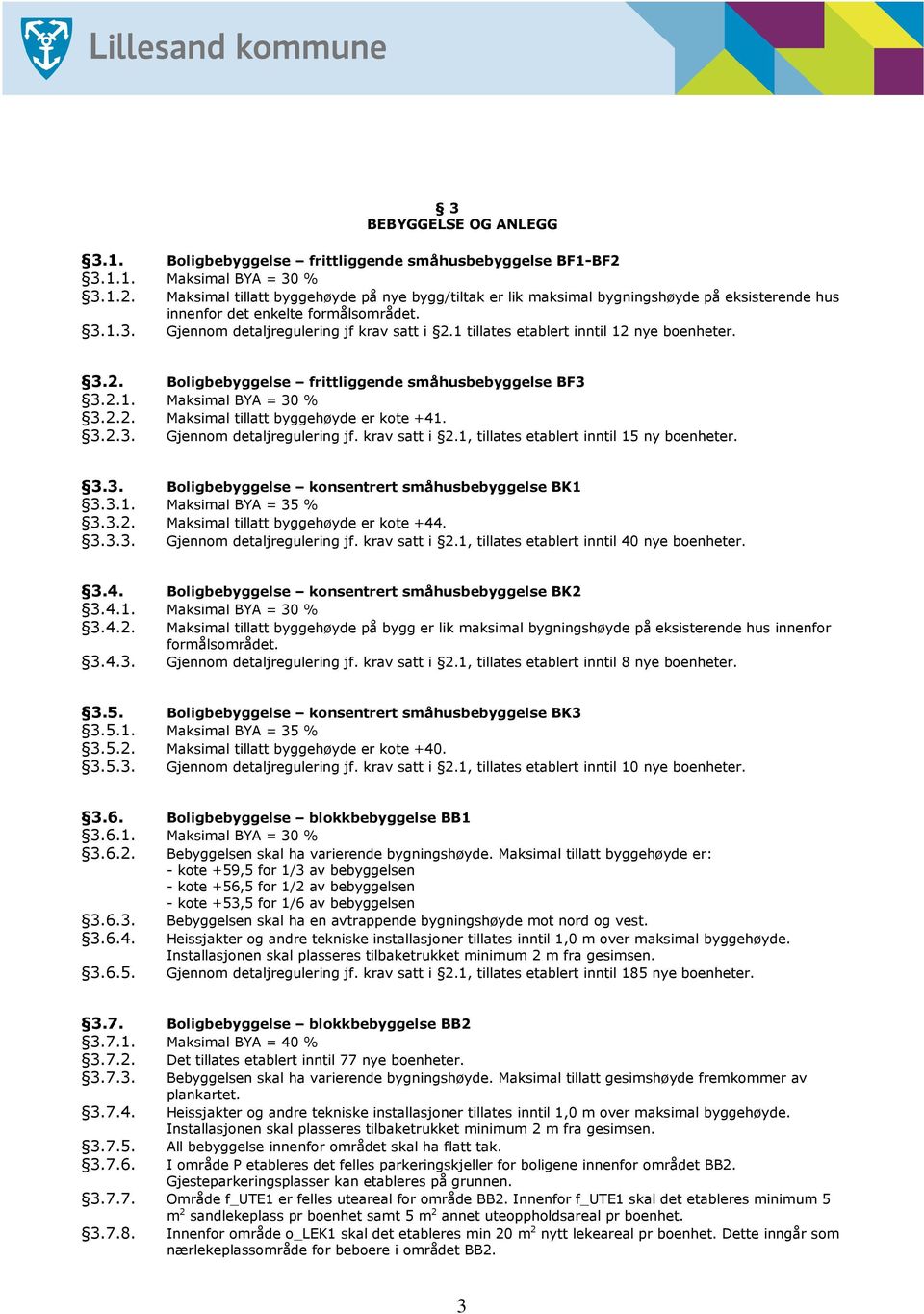 1 tillates etablert inntil 12 nye boenheter. 3.2. Boligbebyggelse frittliggende småhusbebyggelse BF3 3.2.1. Maksimal BYA = 30 % 3.2.2. Maksimal tillatt byggehøyde er kote +41. 3.2.3. Gjennom detaljregulering jf.