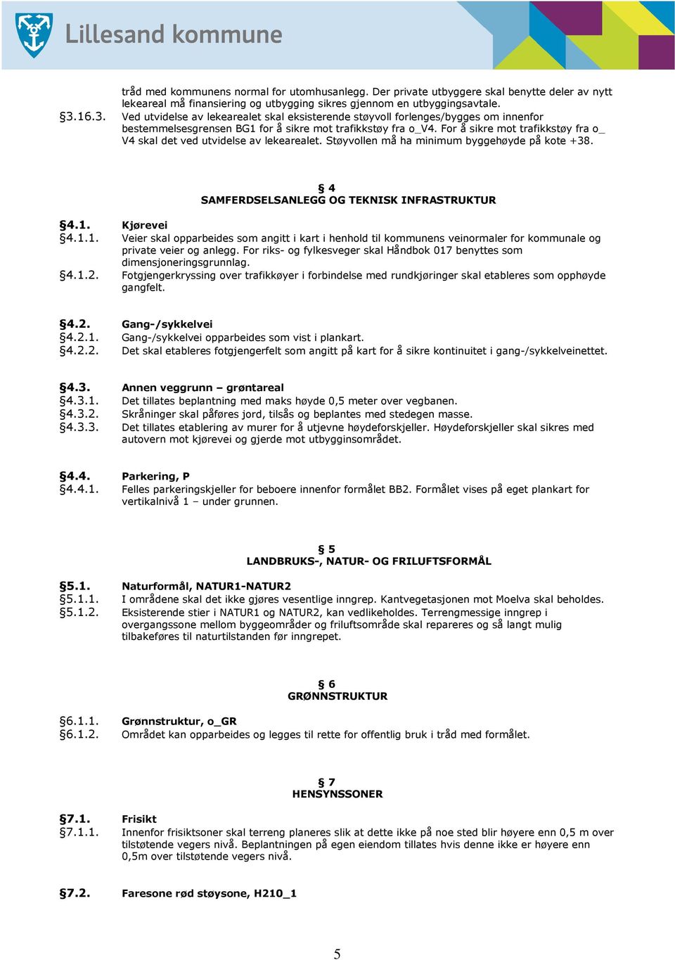 For å sikre mot trafikkstøy fra o_ V4 skal det ved utvidelse av lekearealet. Støyvollen må ha minimum byggehøyde på kote +38. 4 SAMFERDSELSANLEGG OG TEKNISK INFRASTRUKTUR 4.1.