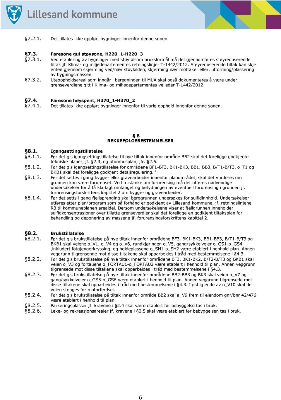 Støyreduserende tiltak kan skje enten gjennom skjerming ved/nær støykilden, skjerming nær mottaker eller, utforming/plassering av bygningsmassen. 7.3.2.