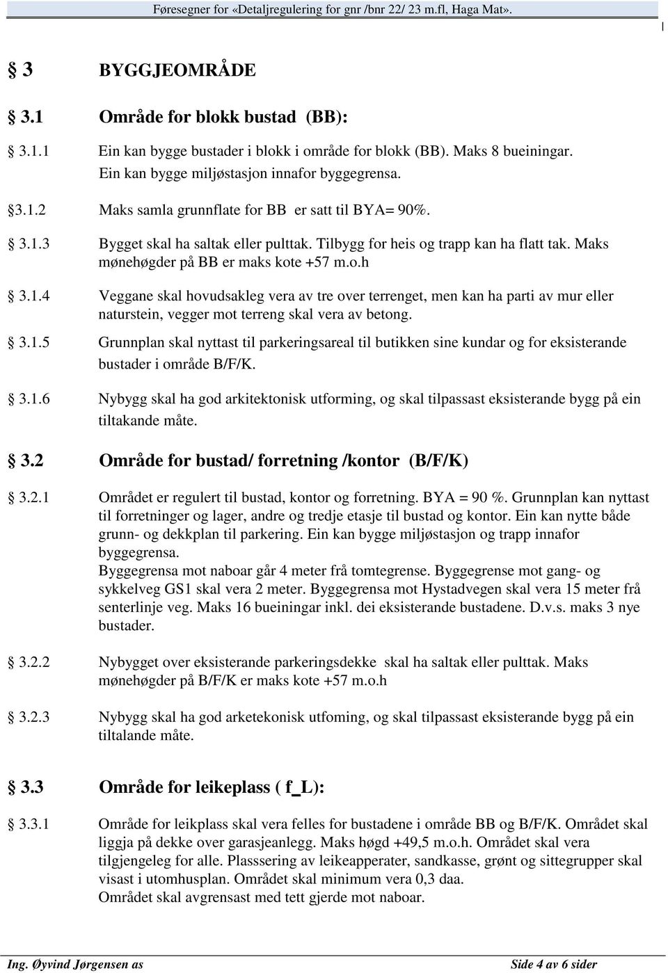 3.1.5 Grunnplan skal nyttast til parkeringsareal til butikken sine kundar og for eksisterande bustader i område B/F/K. 3.1.6 Nybygg skal ha god arkitektonisk utforming, og skal tilpassast eksisterande bygg på ein tiltakande måte.