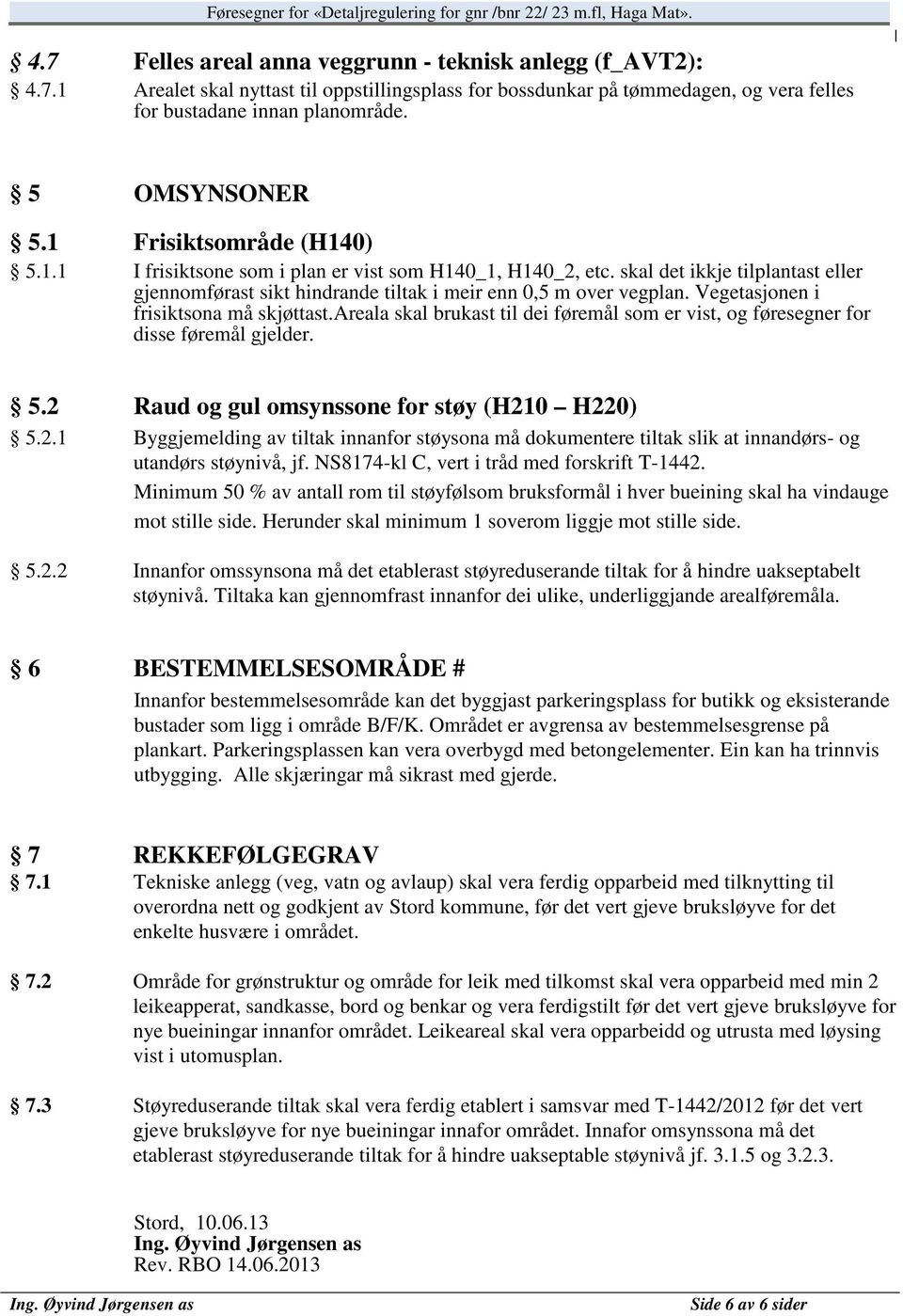 Vegetasjonen i frisiktsona må skjøttast.areala skal brukast til dei føremål som er vist, og føresegner for disse føremål gjelder. 5.2 