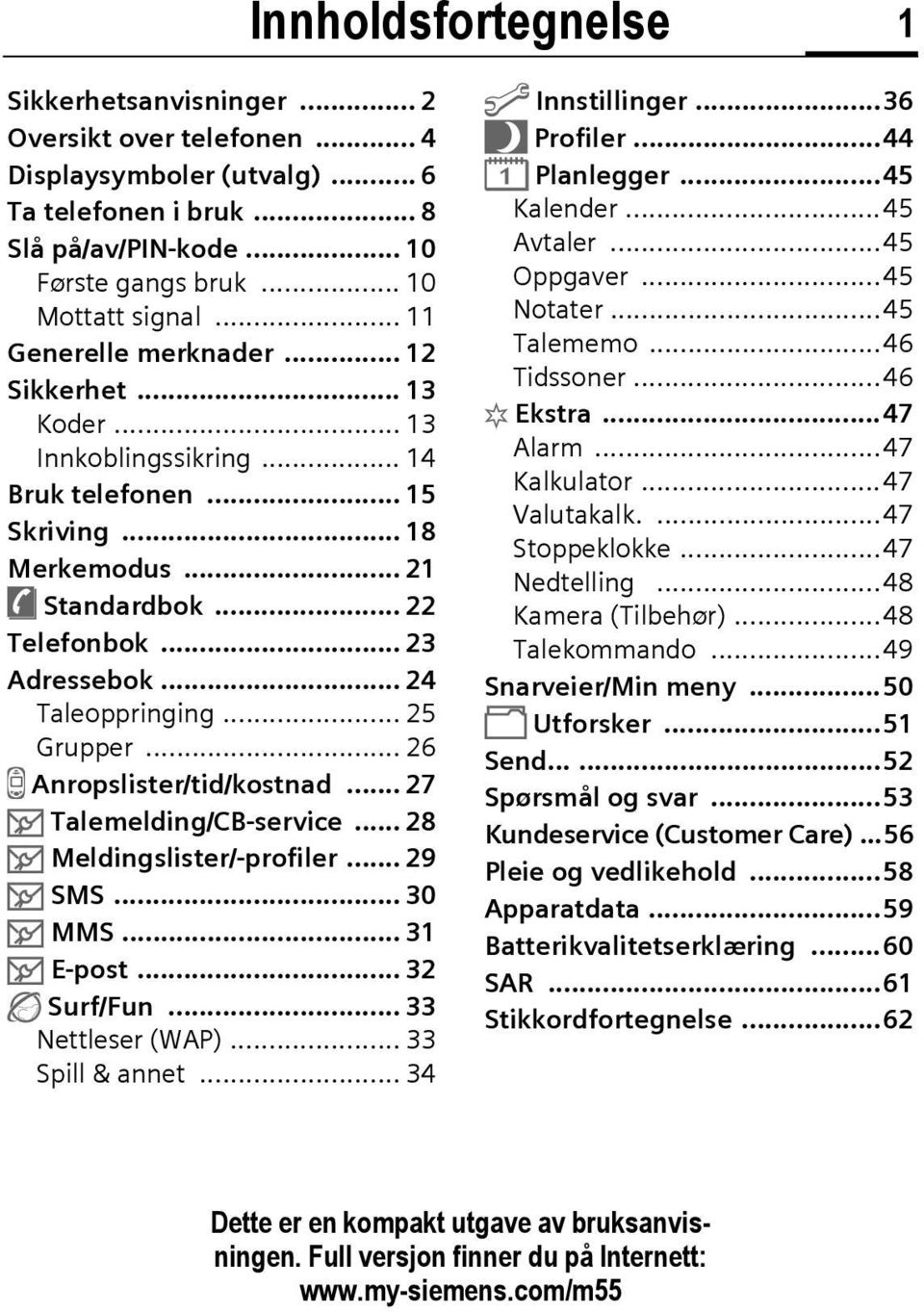 .. 22 t: Telefonbok... 23 -si om Adressebok... 24 Taleoppringing... 25 Grupper... 26 Z Anropslister/tid/kostnad... 27 ] Talemelding/CB-service... 28 ] Meldingslister/-profiler... 29 ] SMS... 30 ] MMS.