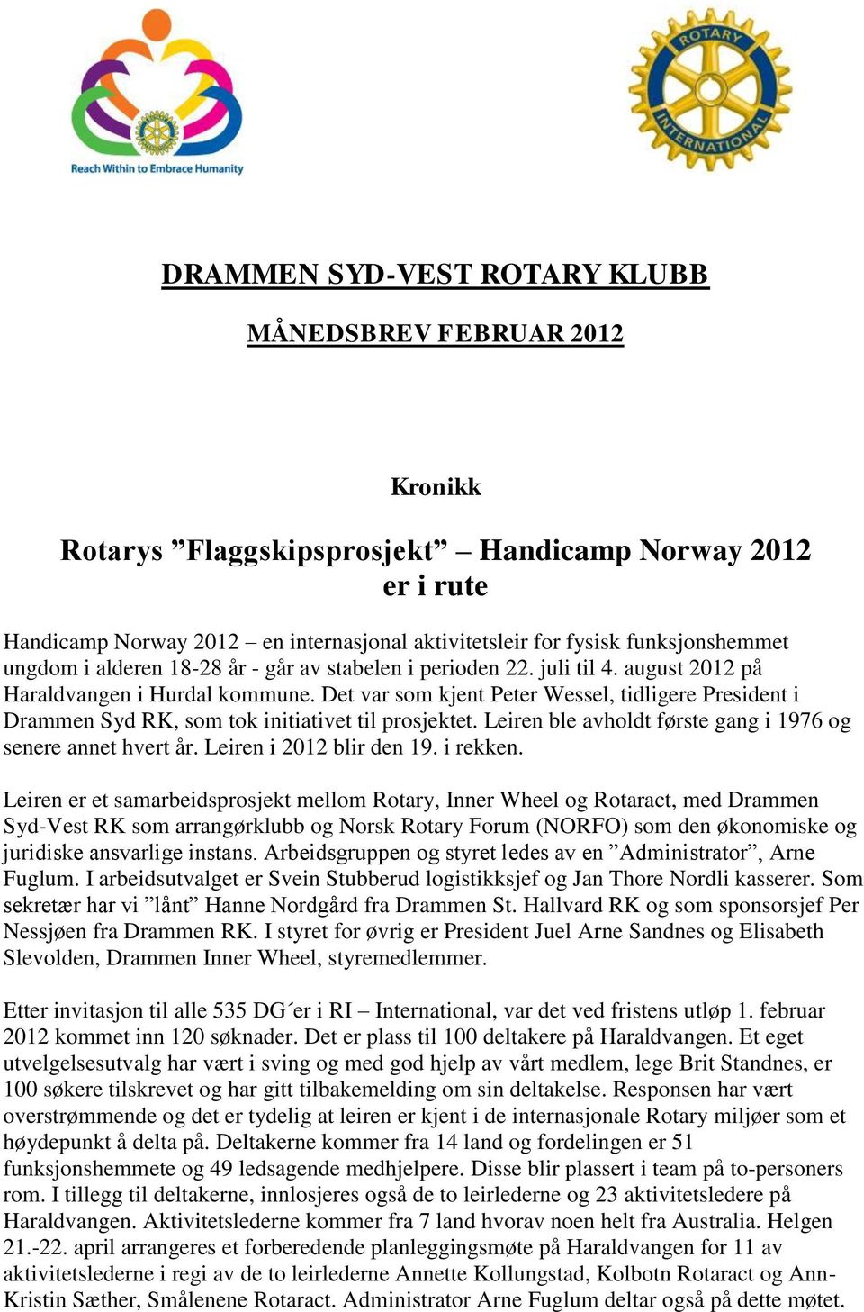 Det var som kjent Peter Wessel, tidligere President i Drammen Syd RK, som tok initiativet til prosjektet. Leiren ble avholdt første gang i 1976 og senere annet hvert år. Leiren i 2012 blir den 19.