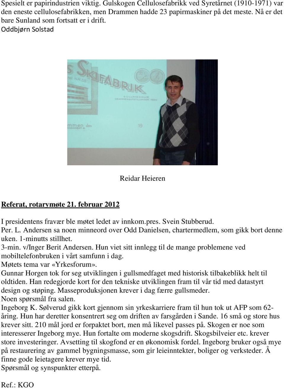 Andersen sa noen minneord over Odd Danielsen, chartermedlem, som gikk bort denne uken. 1-minutts stillhet. 3-min. v/inger Berit Andersen.