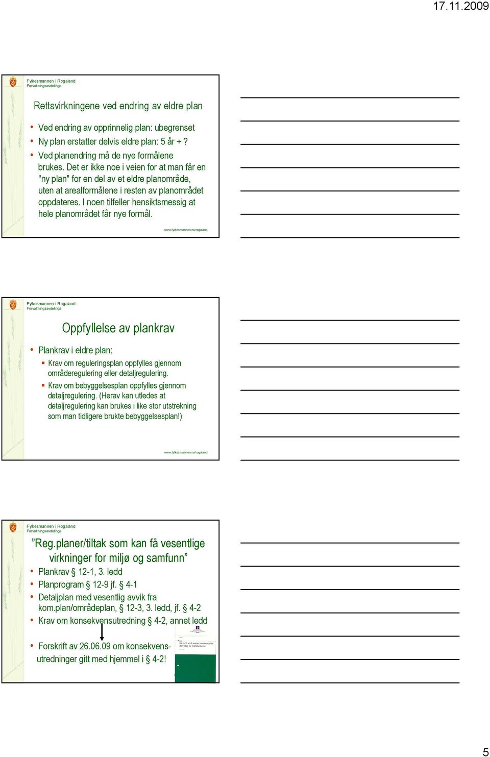 I noen tilfeller hensiktsmessig at hele planområdet får nye formål. Oppfyllelse av plankrav Plankrav i eldre plan: Krav om reguleringsplan oppfylles gjennom områderegulering eller detaljregulering.