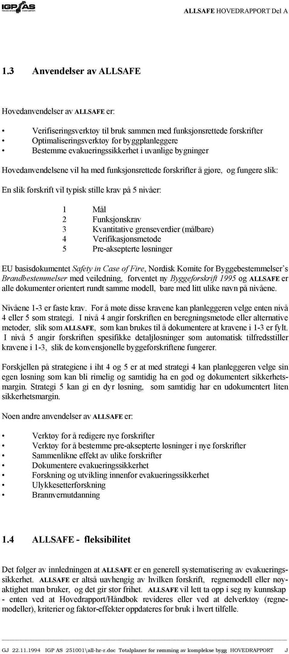 Funksjonskrav 3 Kvantitative grenseverdier (målbare) 4 Verifikasjonsmetode 5 Pre-aksepterte løsninger EU basisdokumentet Safety in Case of Fire, Nordisk Komite for Byggebestemmelser s