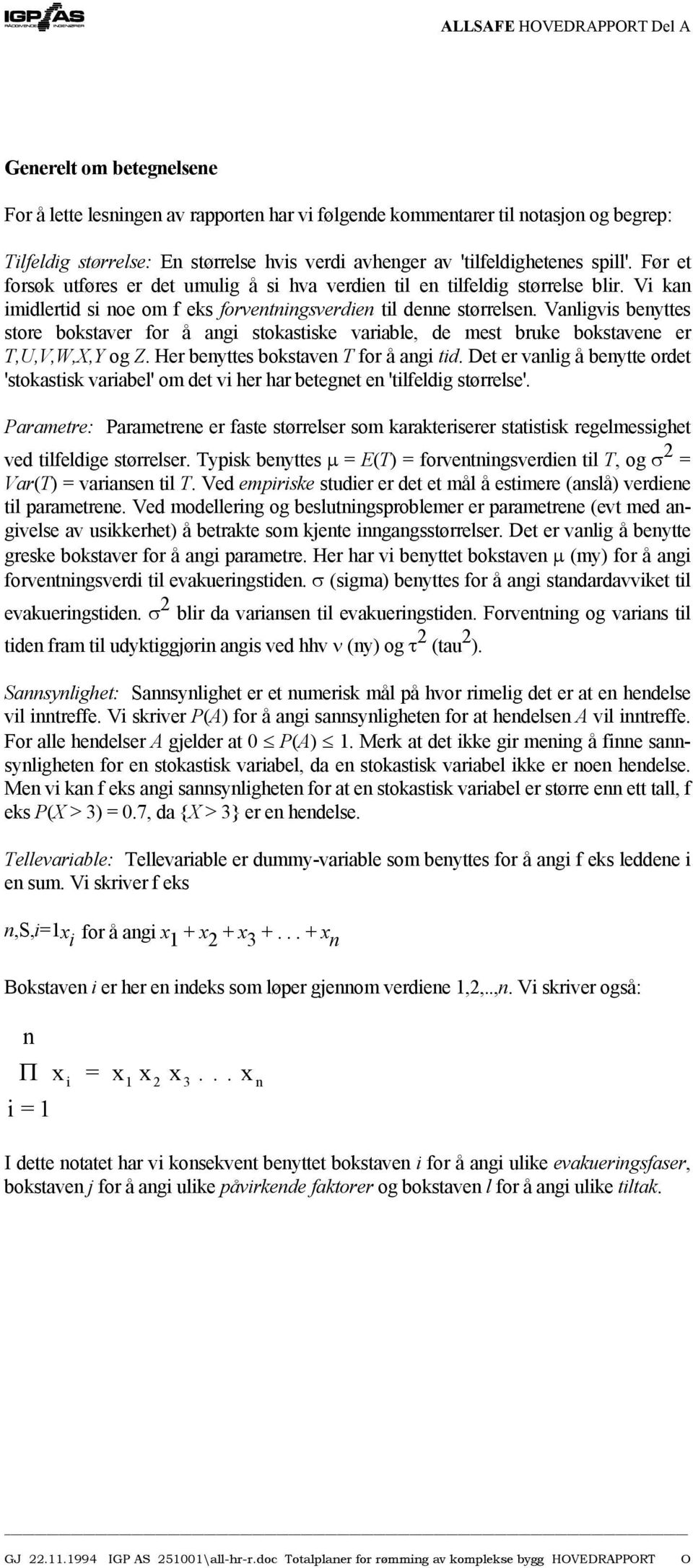 Vanligvis benyttes store bokstaver for å angi stokastiske variable, de mest bruke bokstavene er T,U,V,W,X,Y og Z. Her benyttes bokstaven T for å angi tid.