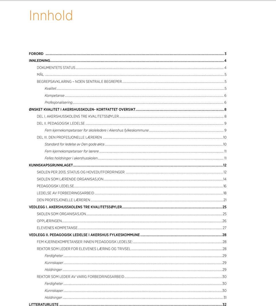 .. 9 Fem kjernekompetanser for skoleledere i Akershus fylkeskommune... 9 DEL III. DEN PROFESJONELLE LÆREREN...10 Standard for ledelse av Den gode økta...10 Fem kjernekompetanser for lærere.