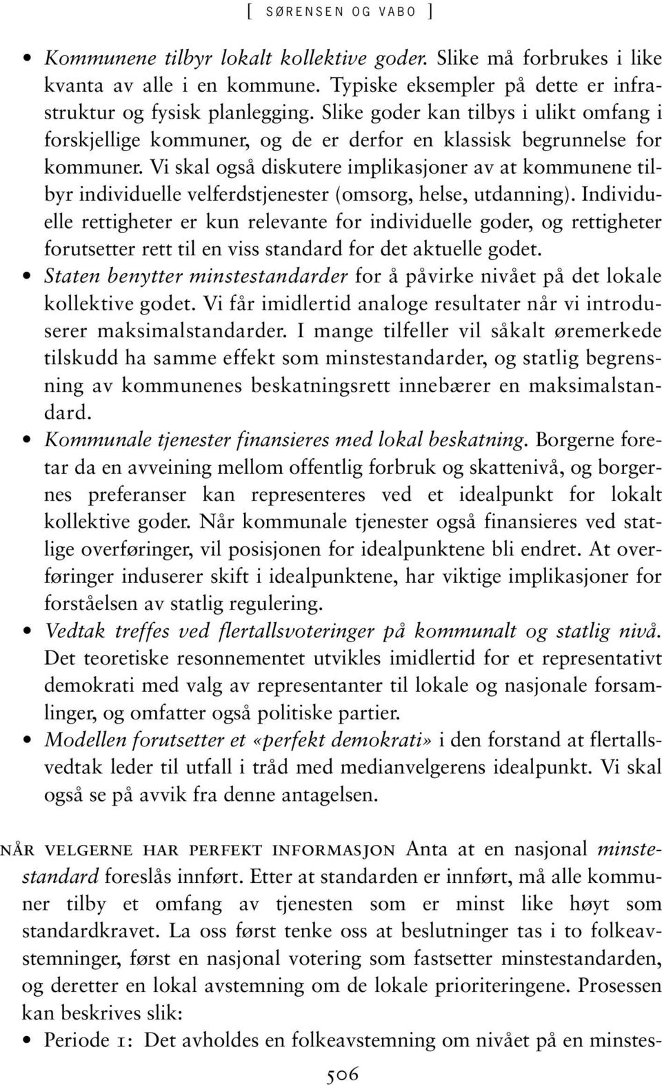 Vi skal også diskutere implikasjoner av at kommunene tilbyr individuelle velferdstjenester (omsorg, helse, utdanning).