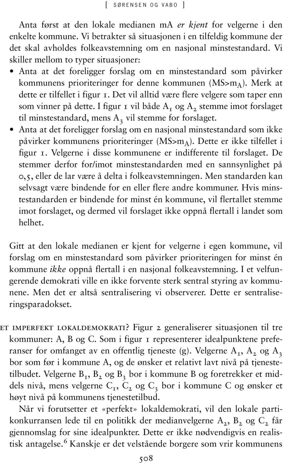 Vi skiller mellom to typer situasjoner: Anta at det foreligger forslag om en minstestandard som påvirker kommunens prioriteringer for denne kommunen (MS>m A ). Merk at dette er tilfellet i figur 1.