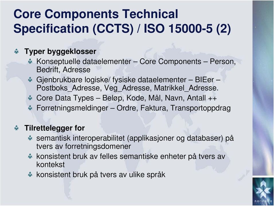 Core Data Types Beløp, Kode, Mål, Navn, Antall ++ Forretningsmeldinger Ordre, Faktura, Transportoppdrag Tilrettelegger for semantisk