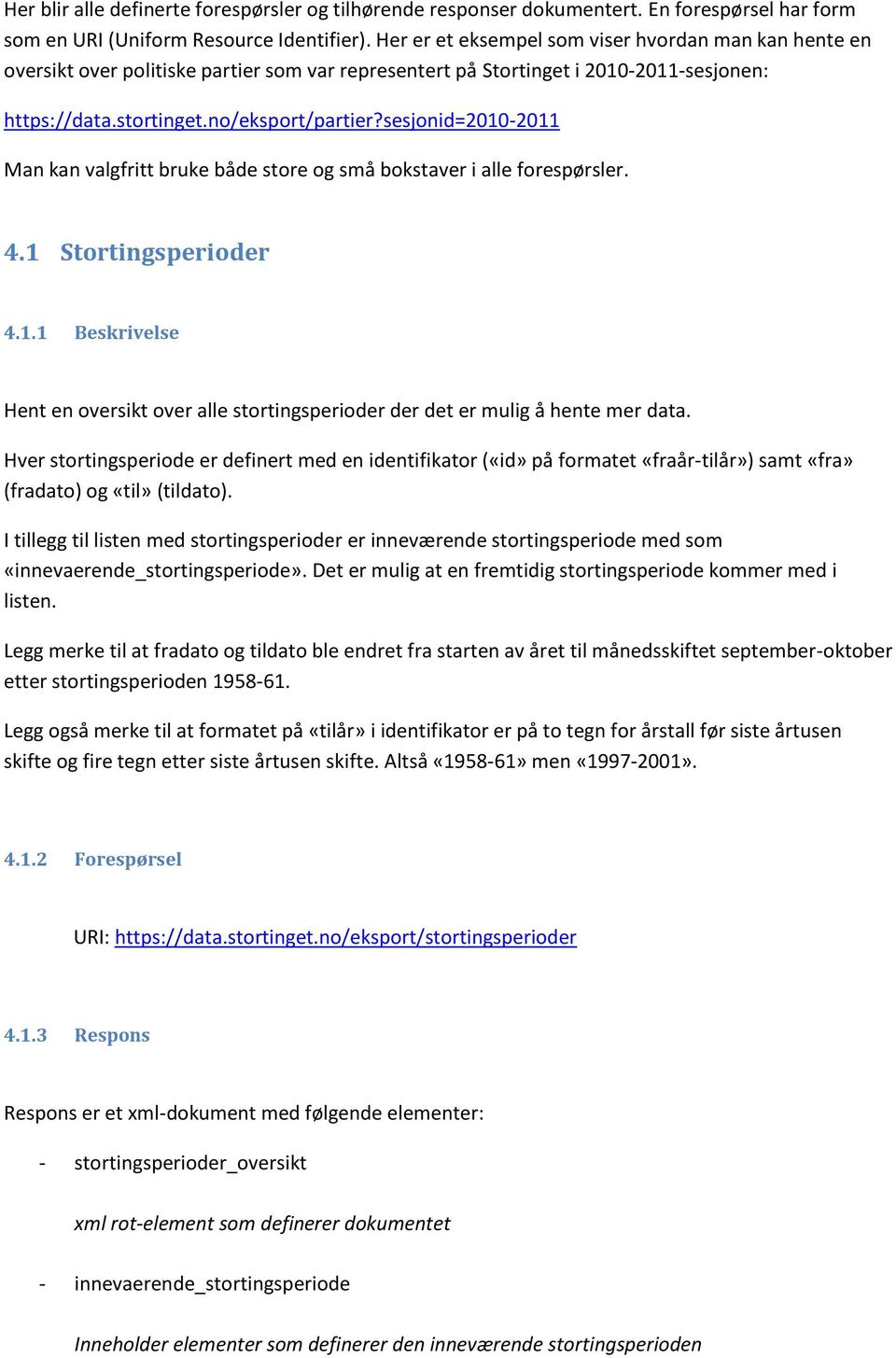 sesjonid=2010-2011 Man kan valgfritt bruke både store og små bokstaver i alle forespørsler. 4.1 Stortingsperioder 4.1.1 Beskrivelse Hent en oversikt over alle stortingsperioder der det er mulig å hente mer data.