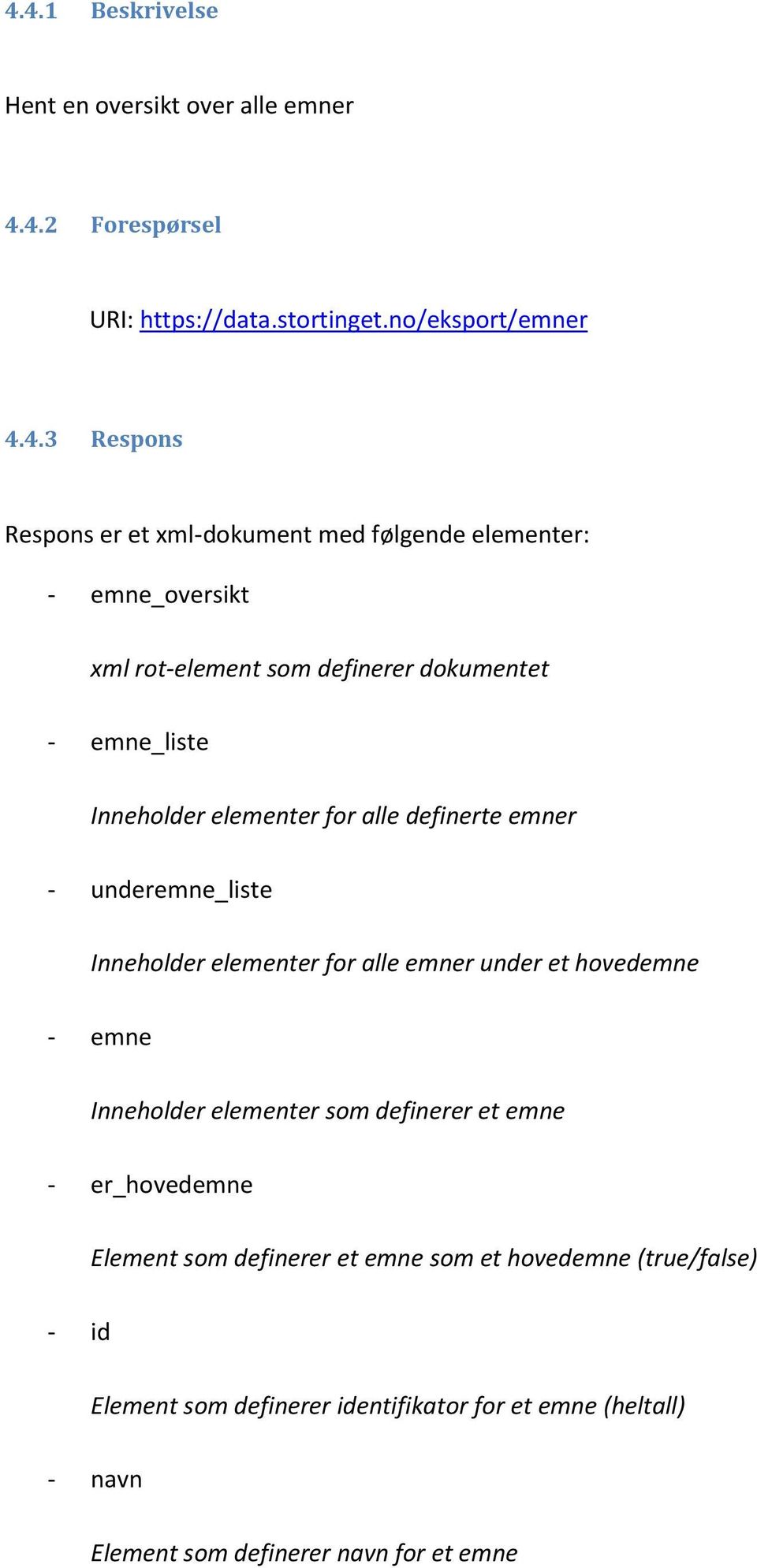 emner - underemne_liste Inneholder elementer for alle emner under et hovedemne - emne Inneholder elementer som definerer et emne - er_hovedemne