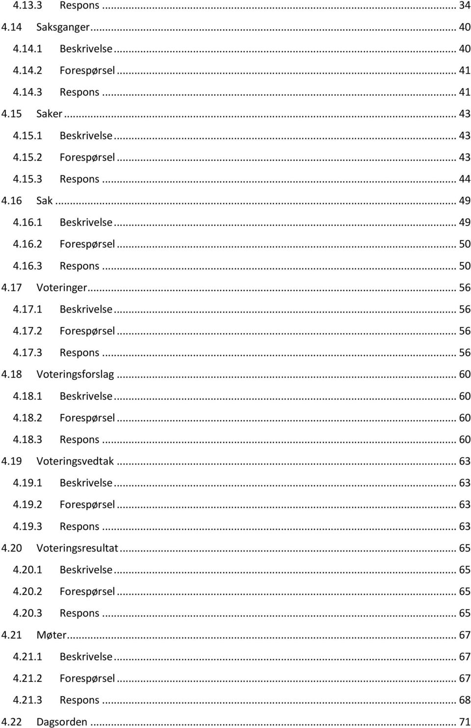 .. 60 4.18.1 Beskrivelse... 60 4.18.2 Forespørsel... 60 4.18.3 Respons... 60 4.19 Voteringsvedtak... 63 4.19.1 Beskrivelse... 63 4.19.2 Forespørsel... 63 4.19.3 Respons... 63 4.20 Voteringsresultat.