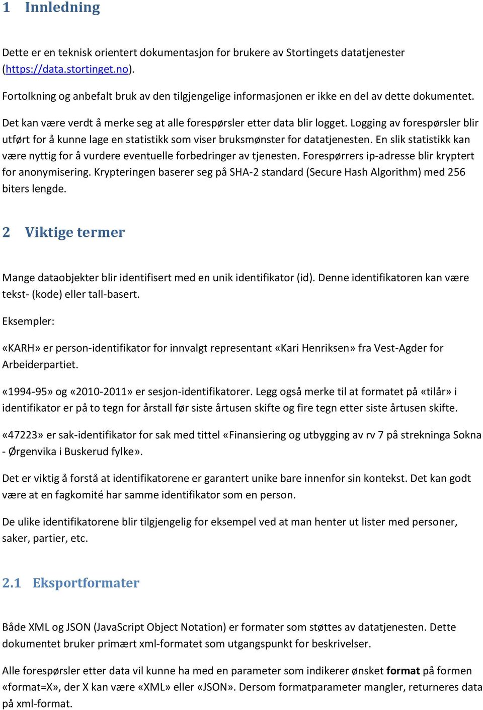 Logging av forespørsler blir utført for å kunne lage en statistikk som viser bruksmønster for datatjenesten. En slik statistikk kan være nyttig for å vurdere eventuelle forbedringer av tjenesten.