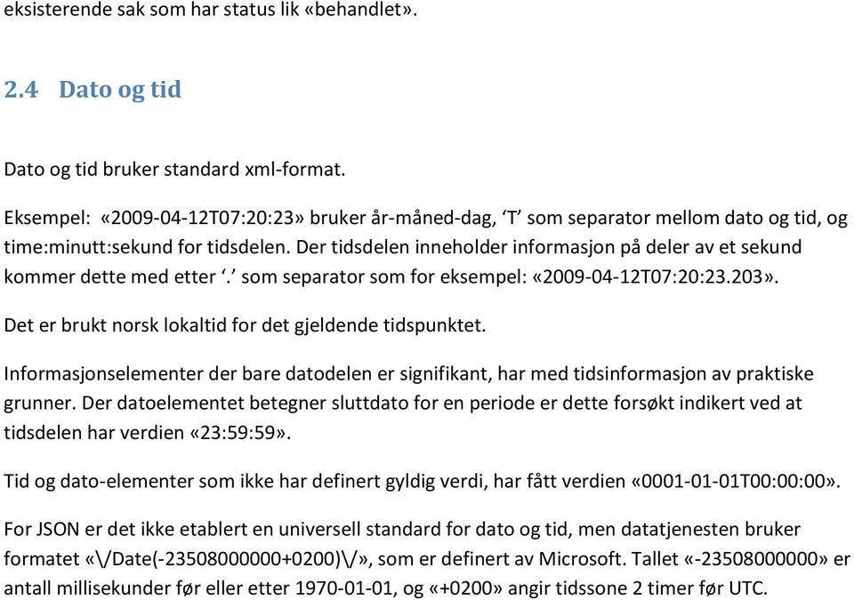 Der tidsdelen inneholder informasjon på deler av et sekund kommer dette med etter. som separator som for eksempel: «2009-04-12T07:20:23.203». Det er brukt norsk lokaltid for det gjeldende tidspunktet.