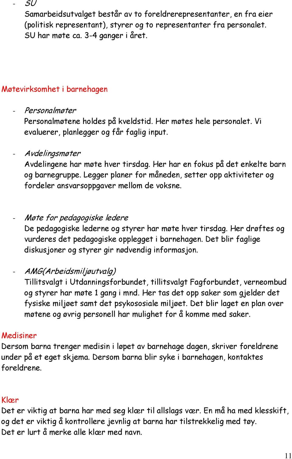 - Avdelingsmøter Avdelingene har møte hver tirsdag. Her har en fokus på det enkelte barn og barnegruppe. Legger planer for måneden, setter opp aktiviteter og fordeler ansvarsoppgaver mellom de voksne.