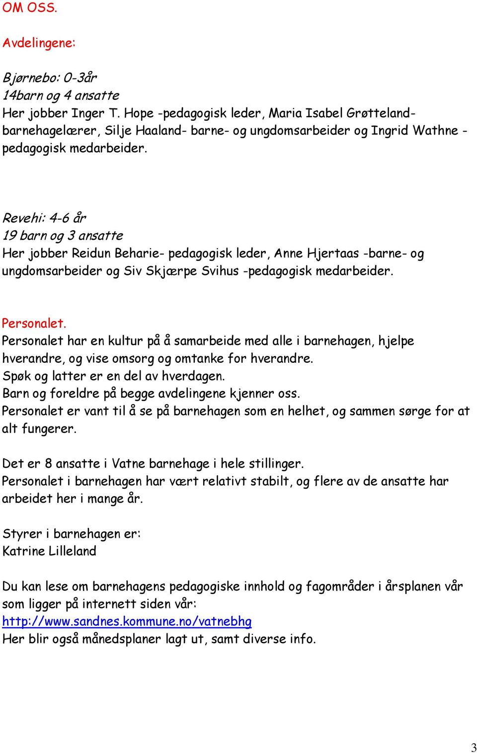 Revehi: 4-6 år 19 barn og 3 ansatte Her jobber Reidun Beharie- pedagogisk leder, Anne Hjertaas -barne- og ungdomsarbeider og Siv Skjærpe Svihus -pedagogisk medarbeider. Personalet.