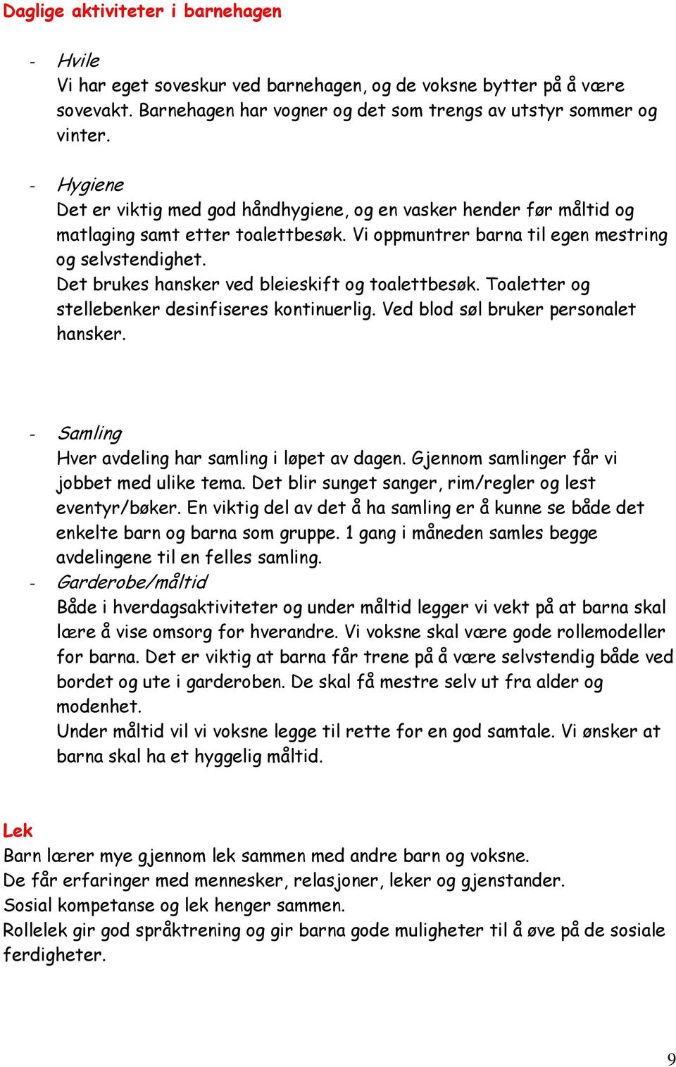 Det brukes hansker ved bleieskift og toalettbesøk. Toaletter og stellebenker desinfiseres kontinuerlig. Ved blod søl bruker personalet hansker. - Samling Hver avdeling har samling i løpet av dagen.