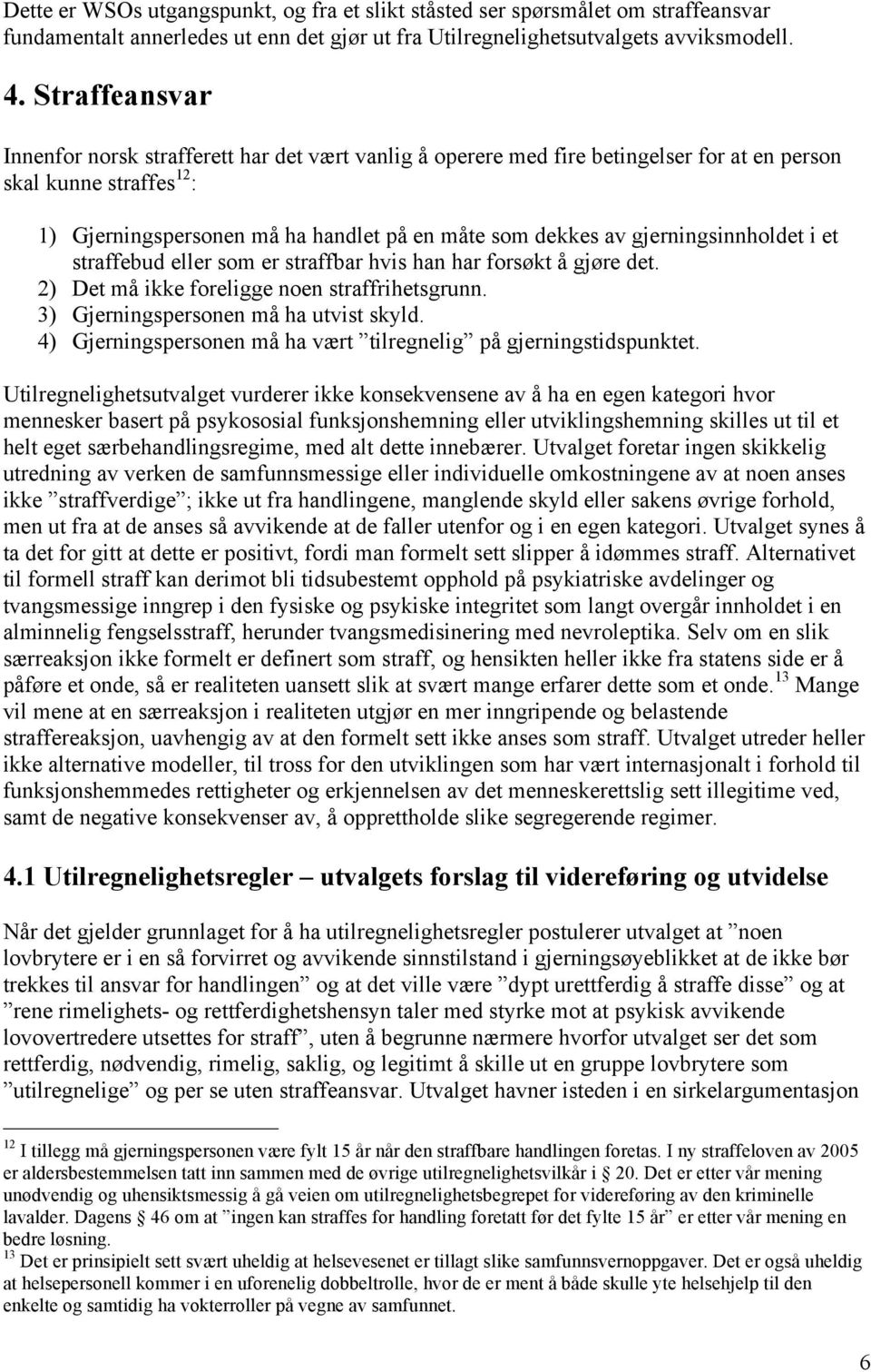 gjerningsinnholdet i et straffebud eller som er straffbar hvis han har forsøkt å gjøre det. 2) Det må ikke foreligge noen straffrihetsgrunn. 3) Gjerningspersonen må ha utvist skyld.