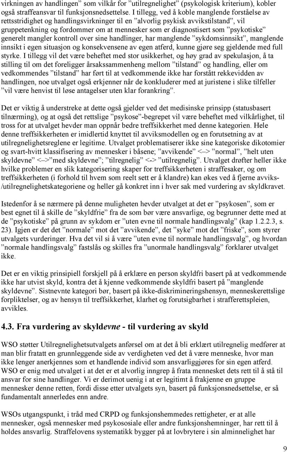 psykotiske generelt mangler kontroll over sine handlinger, har manglende sykdomsinnsikt, manglende innsikt i egen situasjon og konsekvensene av egen atferd, kunne gjøre seg gjeldende med full styrke.