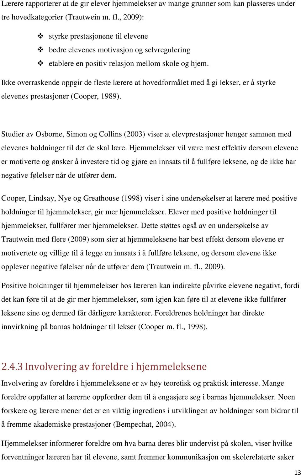 Ikke overraskende oppgir de fleste lærere at hovedformålet med å gi lekser, er å styrke elevenes prestasjoner (Cooper, 1989).