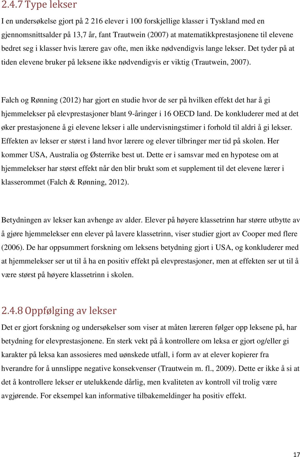 Falch og Rønning (2012) har gjort en studie hvor de ser på hvilken effekt det har å gi hjemmelekser på elevprestasjoner blant 9-åringer i 16 OECD land.