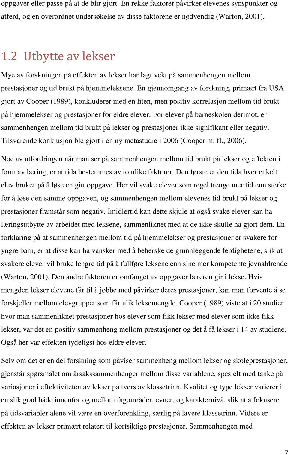 En gjennomgang av forskning, primært fra USA gjort av Cooper (1989), konkluderer med en liten, men positiv korrelasjon mellom tid brukt på hjemmelekser og prestasjoner for eldre elever.